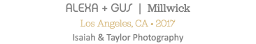 ALEXA + GUS | Millwick Los Angeles, CA • 2017 Isaiah & Taylor Photography
