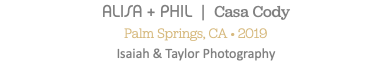 ALISA + PHIL | Casa Cody Palm Springs, CA • 2019 Isaiah & Taylor Photography