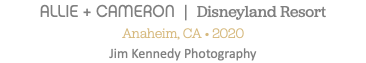 ALLIE + CAMERON | Disneyland Resort Anaheim, CA • 2020 Jim Kennedy Photography